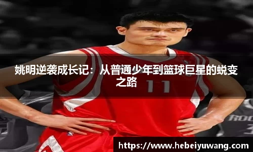 姚明逆袭成长记：从普通少年到篮球巨星的蜕变之路