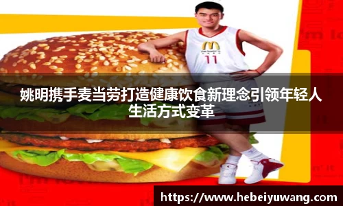 姚明携手麦当劳打造健康饮食新理念引领年轻人生活方式变革