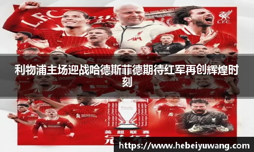 利物浦主场迎战哈德斯菲德期待红军再创辉煌时刻