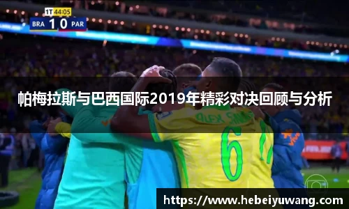 帕梅拉斯与巴西国际2019年精彩对决回顾与分析